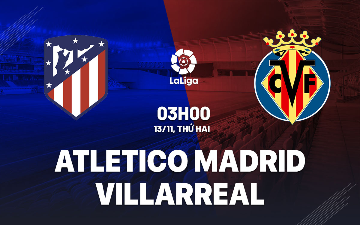 Nhận định Atletico vs Villarreal ngày 13/11 La Liga