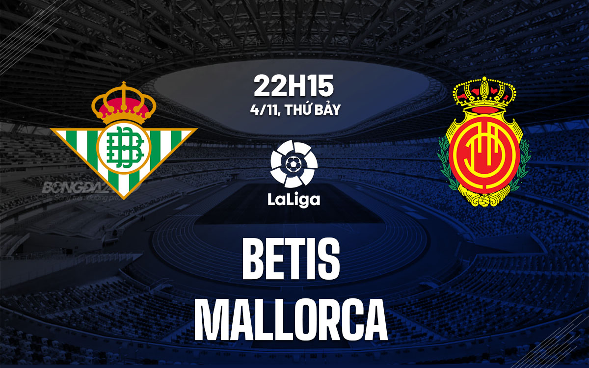 Soi kèo trận đấu Betis vs Mallorca 22h15 ngày 4/11 thuộc vòng giải La Liga 2023/24