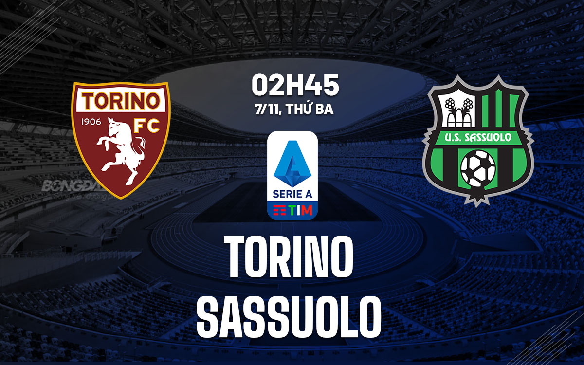 Soi kèo trận đấu Torino vs Sassuolo (02h45 ngày 7/11) trong khuôn khổ vòng 11 Serie A