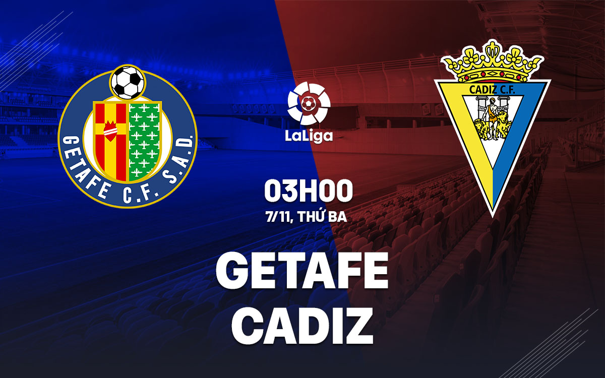 Nhận định vòng 12 La Liga 2023/24 trận đấu Getafe vs Cadiz (03h00 ngày 07/11)